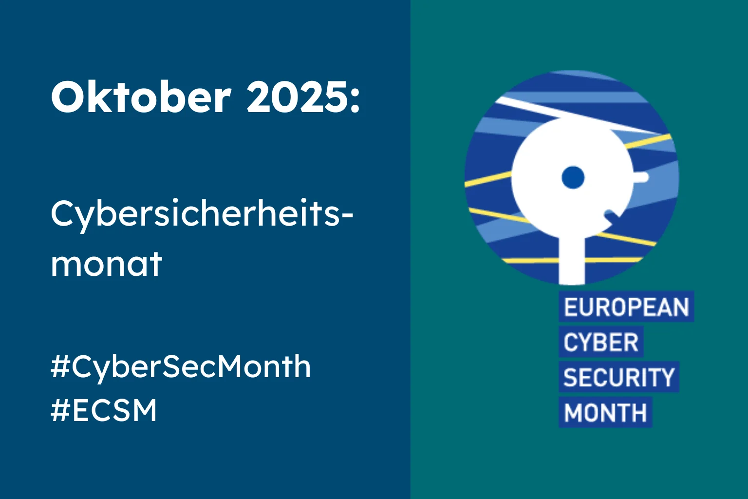 Header-Grafik zum Europen Cyber Security Month. Auf der linken Hälfte der Grafik steht auf dunkelblauem Hintergrund: Oktober 2025: Cybersicherheitsmonat sowie die beiden Hasthtags #CyberSecMonth und #ECSM. Rechts ist das Logo der Aktion abgebildet.